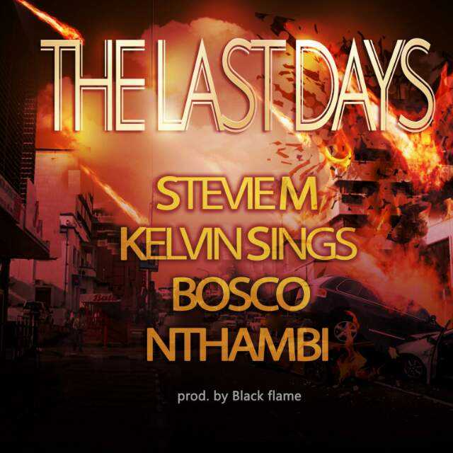 The Last Days  Prod by Black Flame | Stevie M & Bosco, Nthambi, Kelvin Sings | XaMuzik