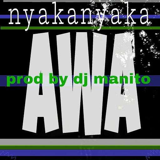 Nyakanyaka   Awa  Prod by DJ Manito | NyakaNyaka | XaMuzik